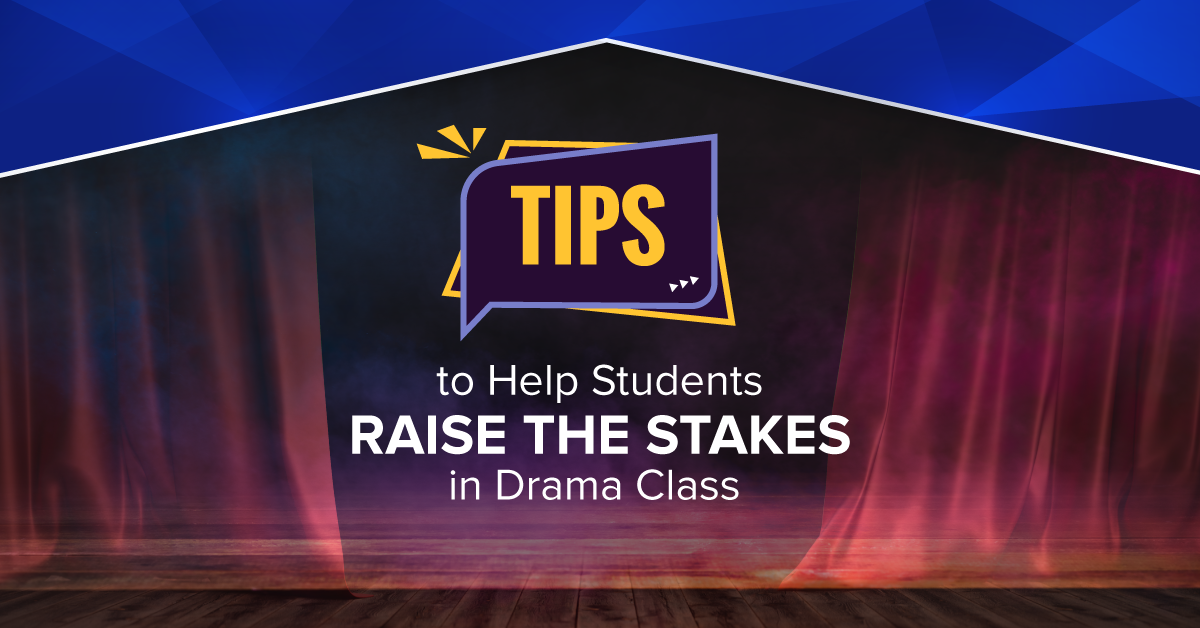 Tips to Help Students Raise the Stakes in Drama Class