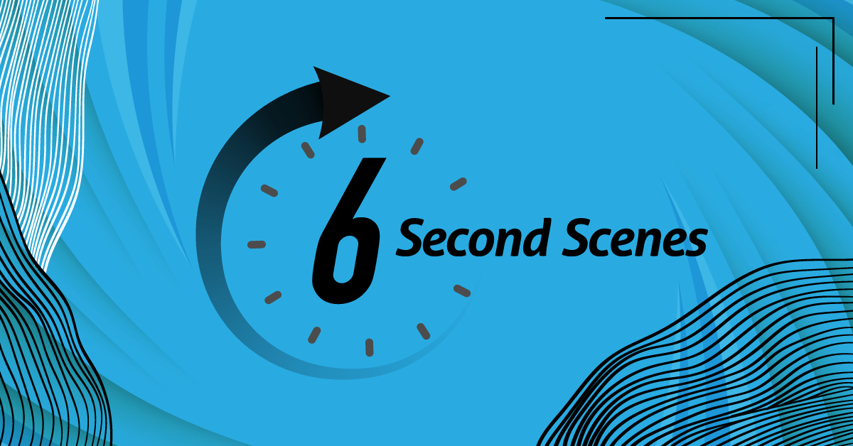 Six-Second Scenes