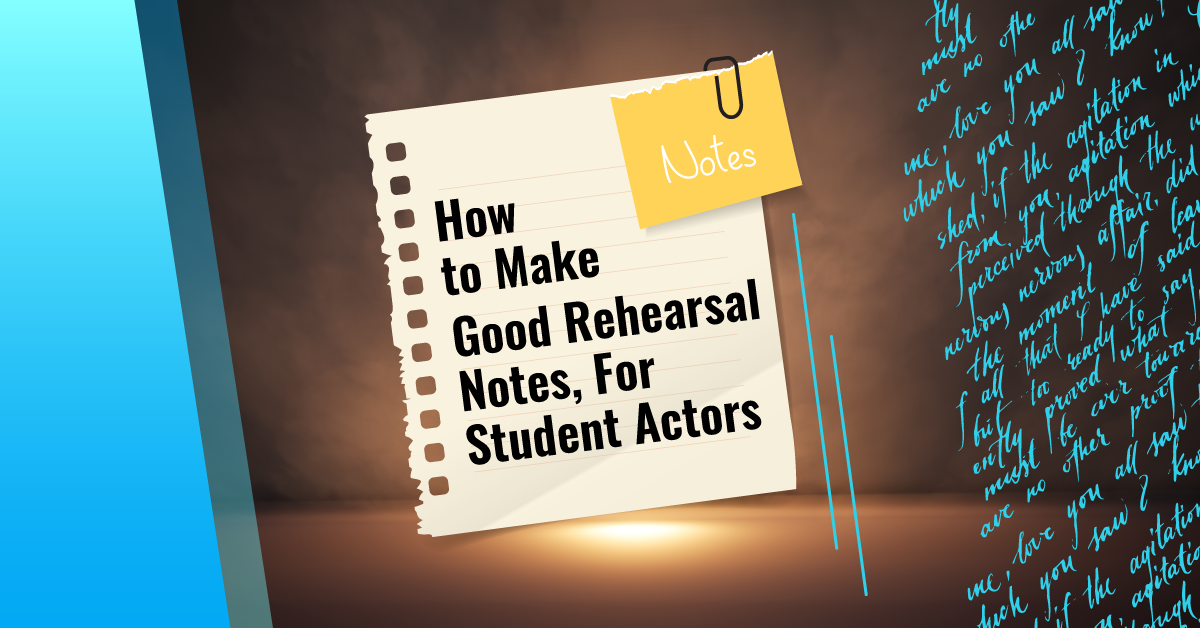 How to Make Good Rehearsal Notes, For Student Actors