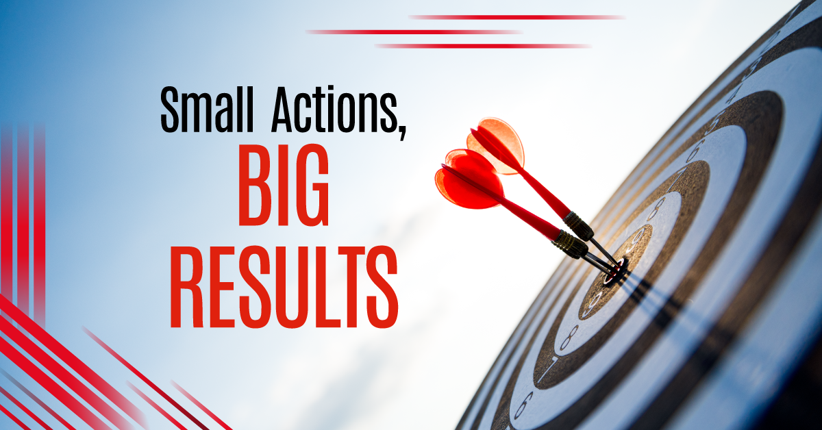 Small Actions, Big Results