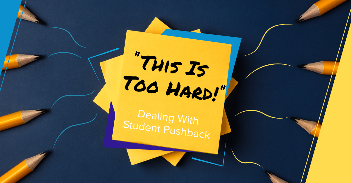 &#8220;This Is Too Hard!&#8221; Dealing With Student Pushback