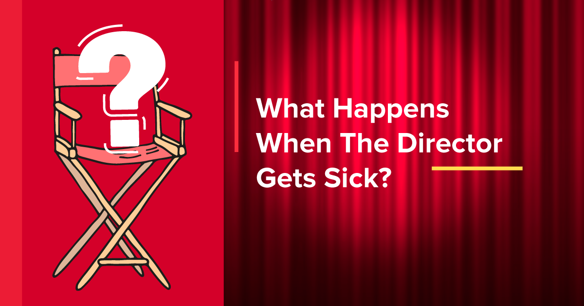 What Happens When The Director Gets Sick?
