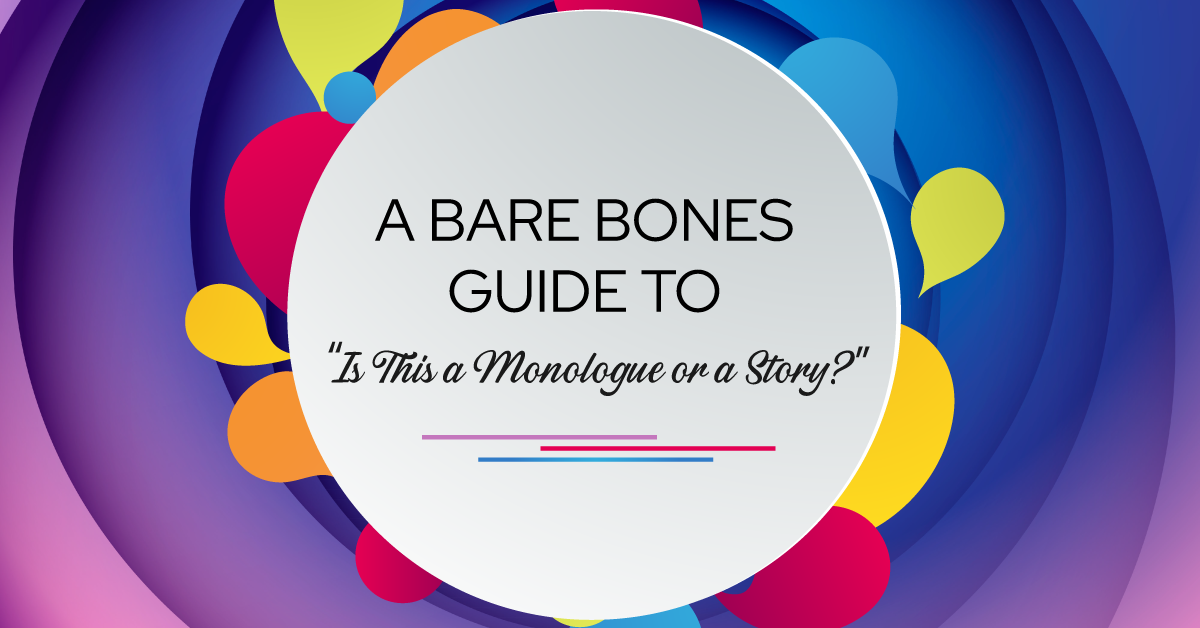 A Bare Bones Guide to “Is This a Monologue or a Story?”