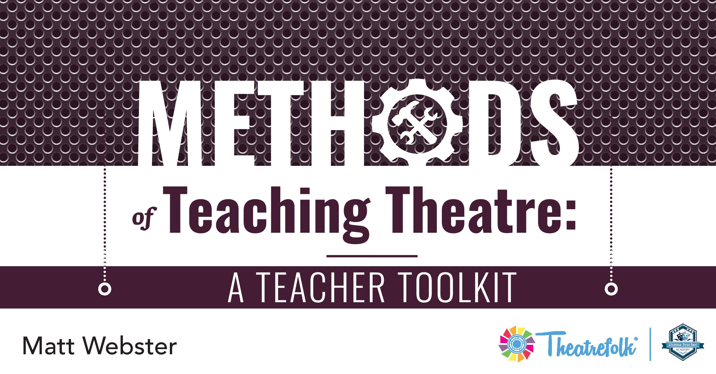 Methods of Teaching Theatre: A Teacher Toolkit
