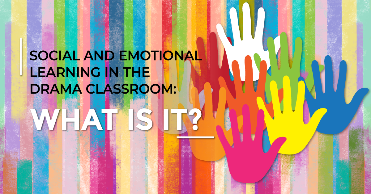 Social and Emotional Learning in the Drama Classroom: What Is It?