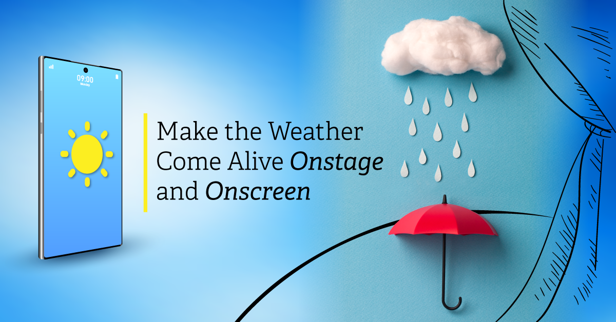 Make the Weather Come Alive Onstage and Onscreen