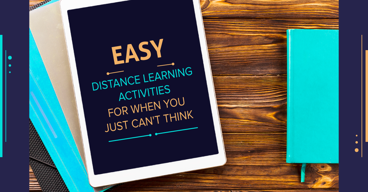 Easy Distance Learning Activities For When You Just Can’t Think