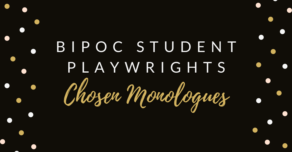 BIPOC Student Playwrights &#8211; Chosen Monologues