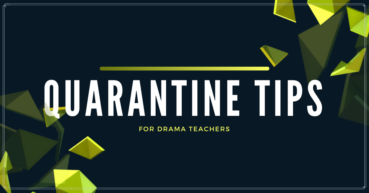 Quarantine Tips for Drama Teachers