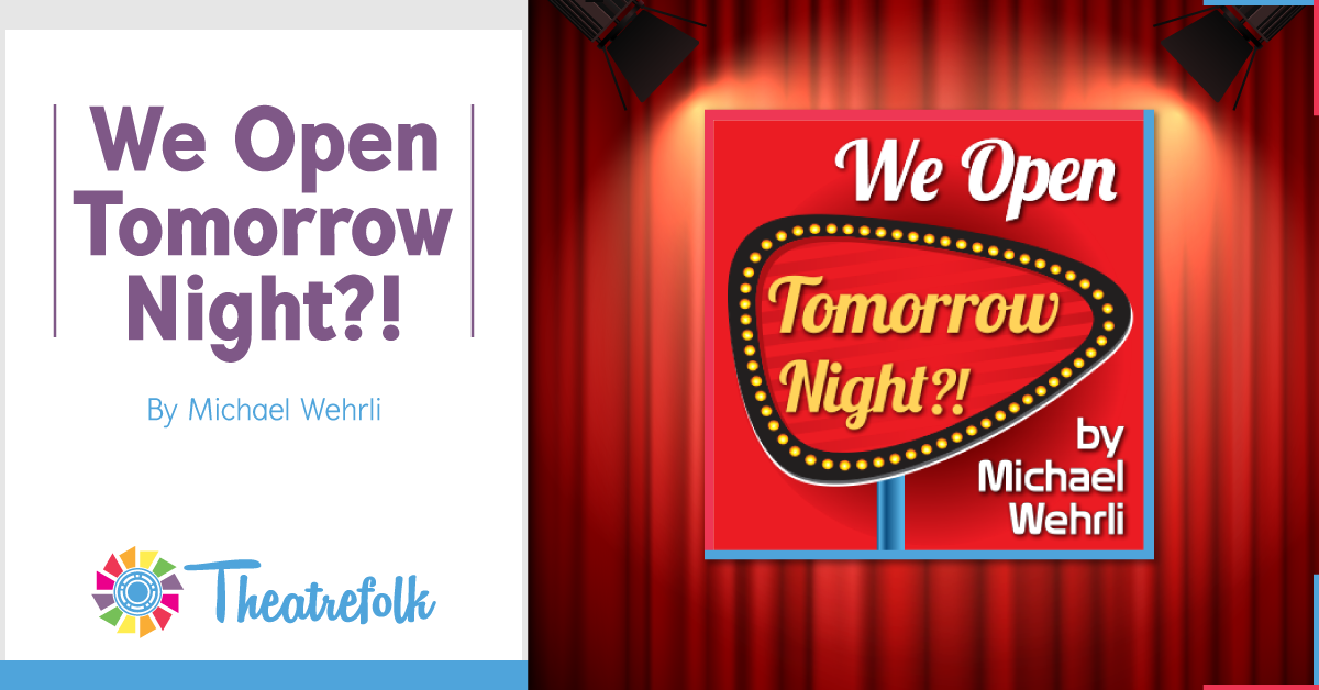 Theatrefolk Featured Play &#8211; We Open Tomorrow Night?! by Michael Wehrli