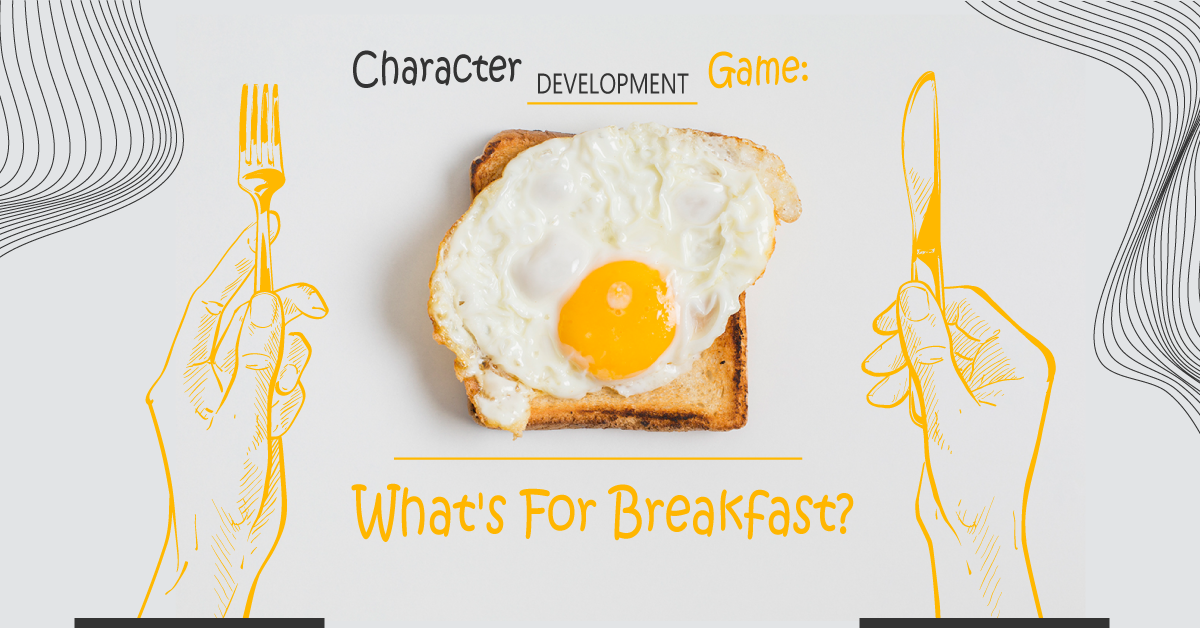 Character Development Game: What’s For Breakfast?