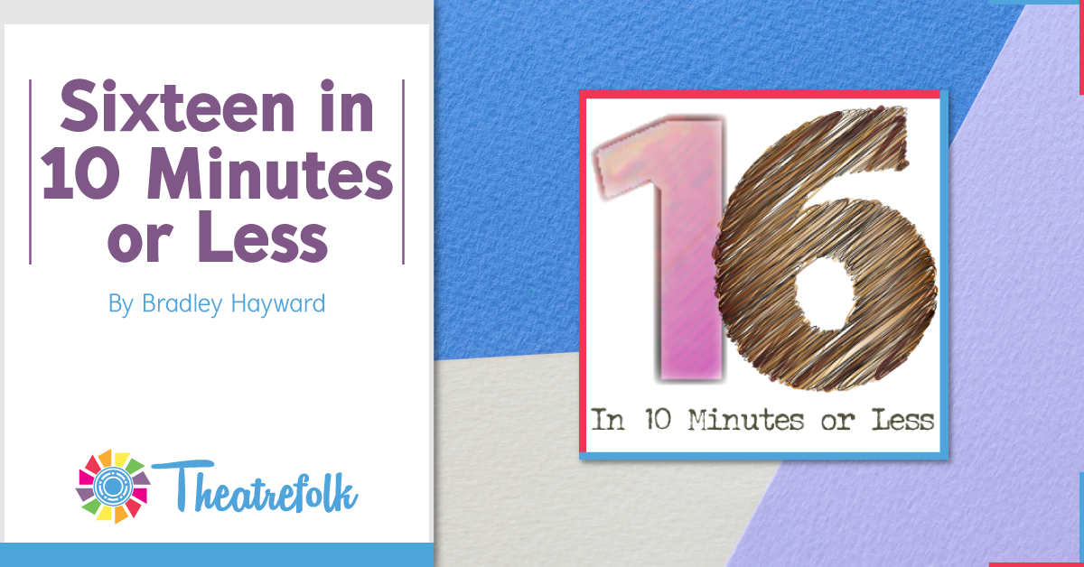 Theatrefolk Featured Play &#8211; Sixteen in 10 Minutes or Less by Bradley Hayward
