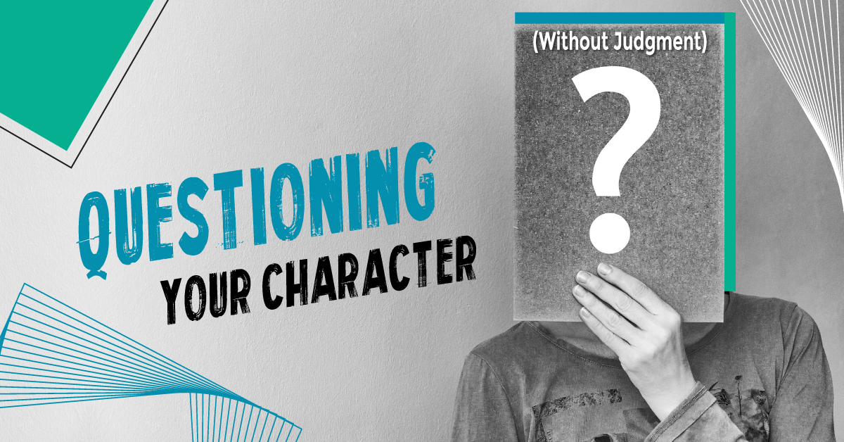 Questioning Your Character (Without Judgment)