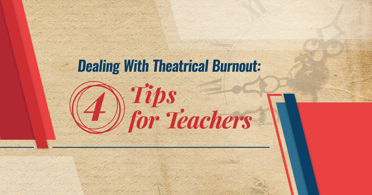 Dealing With Theatrical Burnout: 4 Tips for Teachers