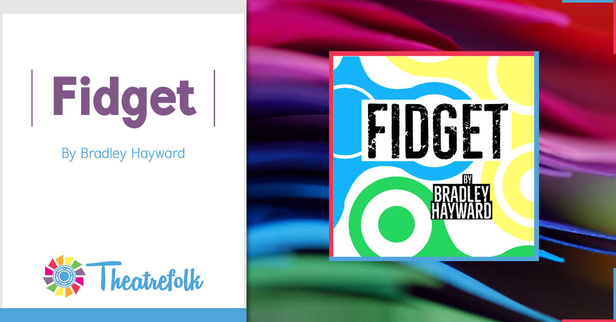 Theatrefolk Featured Play &#8211; Fidget by Bradley Hayward