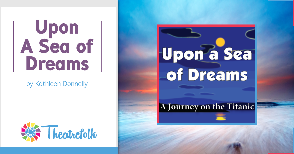 Theatrefolk Featured Play &#8211; Upon a Sea of Dreams: A Journey on the Titanic by Kathleen Donnelly