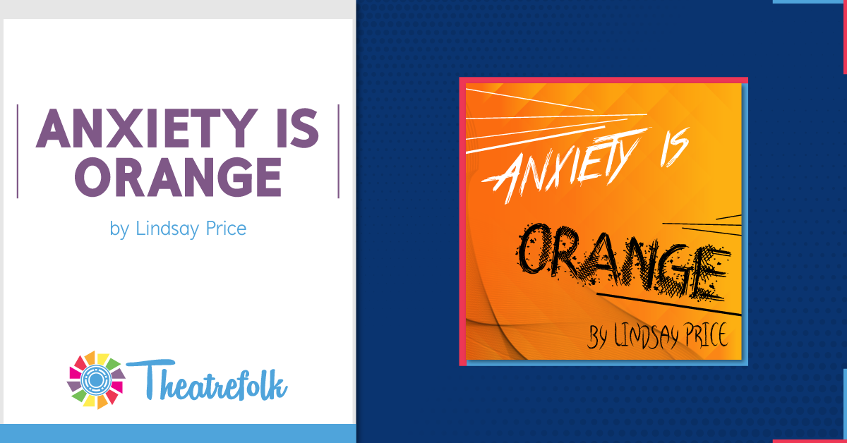 Theatrefolk Featured Play: Anxiety is Orange by Lindsay Price