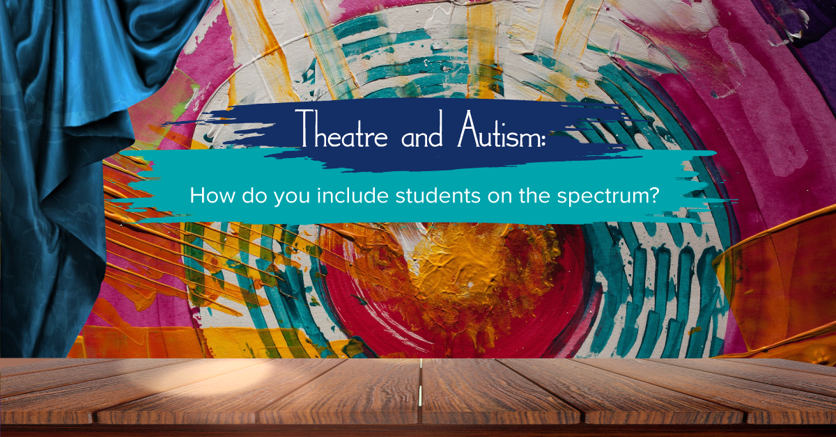 Theatre and Autism: How do you include students on the spectrum?