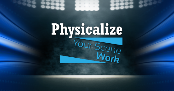 Physicalize Your Scene Work