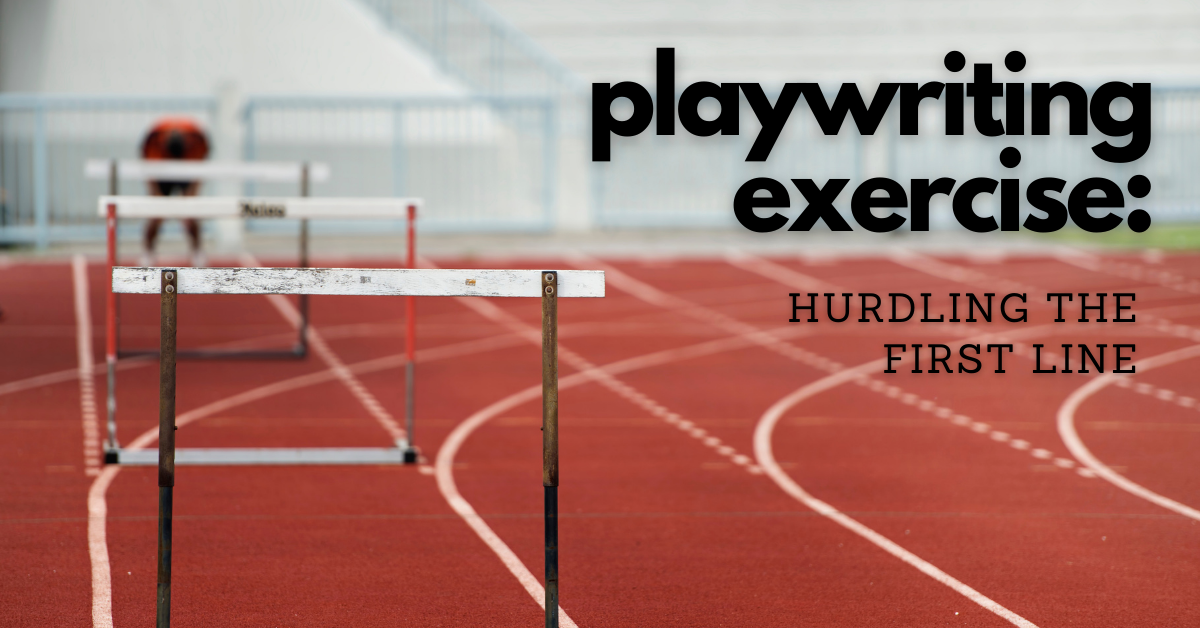 Playwriting Exercise: Hurdling the First Line