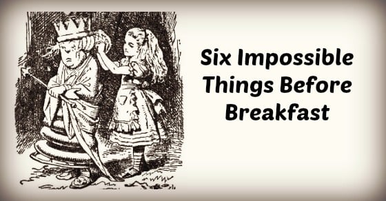 Six Impossible Things Before Breakfast