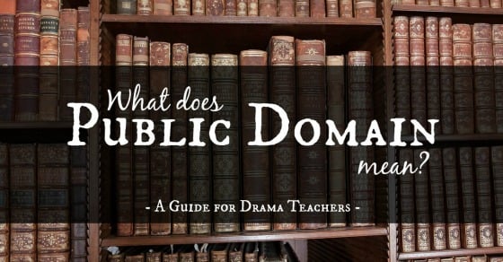 What does Public Domain Mean? A Guide for Drama Teachers
