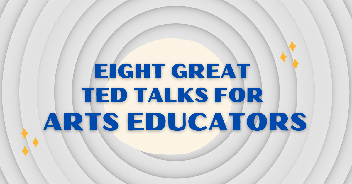 Eight Great TED Talks for Arts Educators