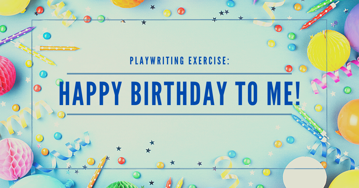 Playwriting Exercise: Happy Birthday to Me