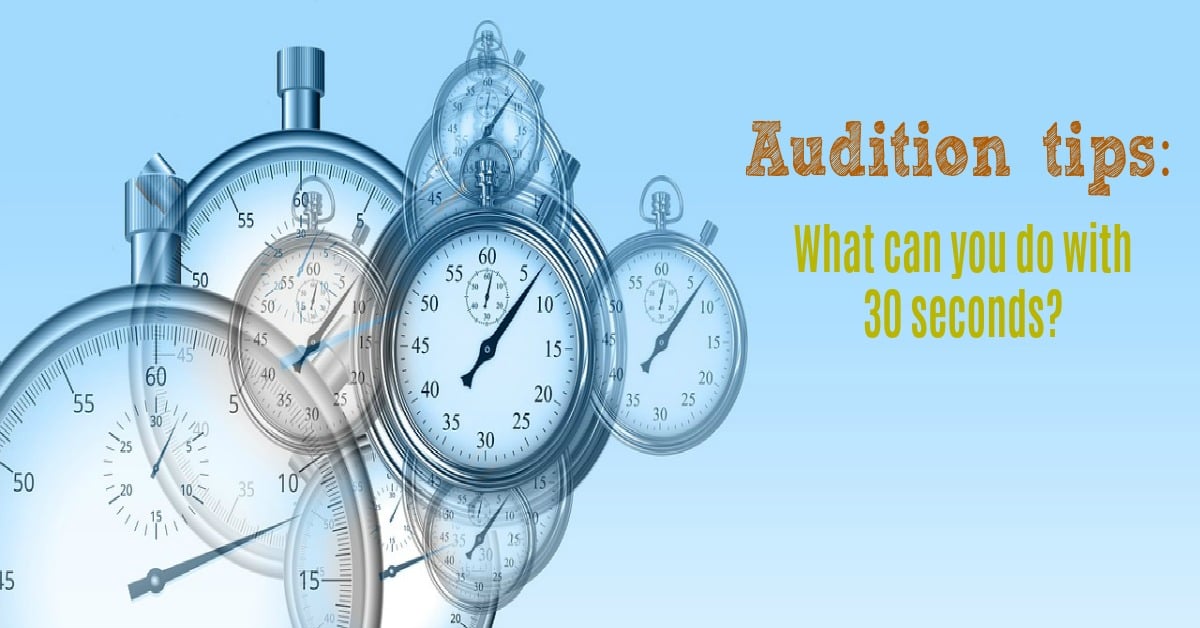 Audition tips: What can you do with 30 seconds?