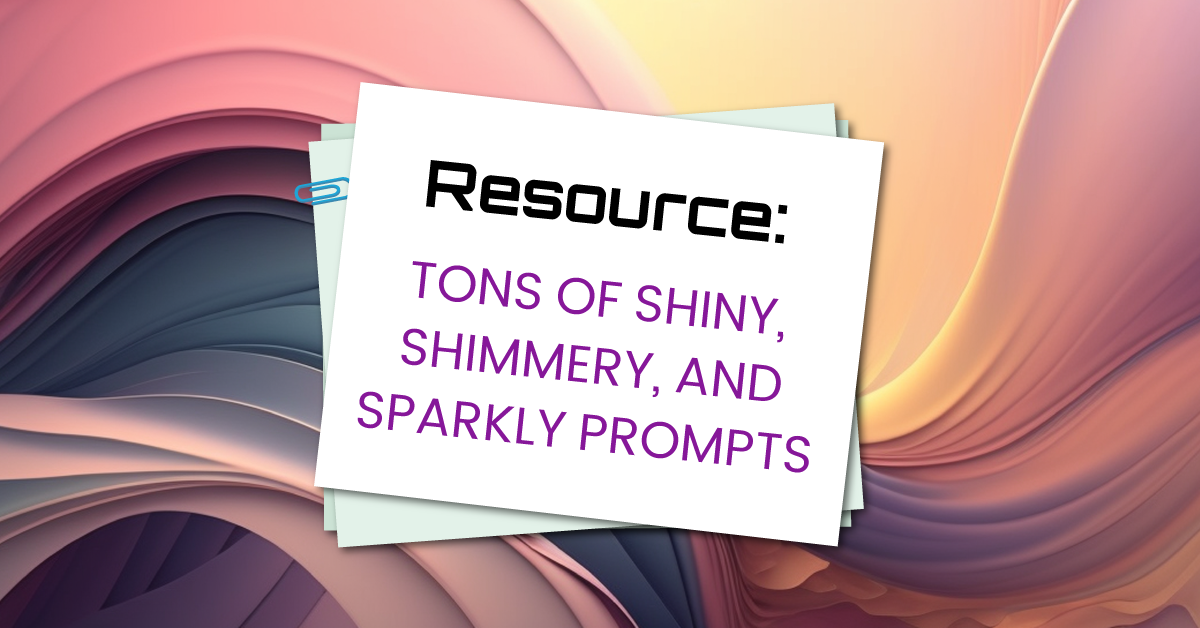 Resource: Tons of Shiny, Shimmery, and Sparkly Prompts
