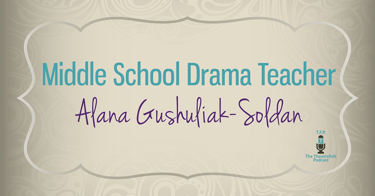 Middle School Drama Teacher Alana Gushuliak-Soldan