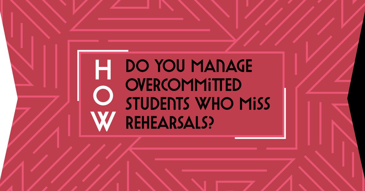 How do you manage overcommitted students who miss rehearsals?