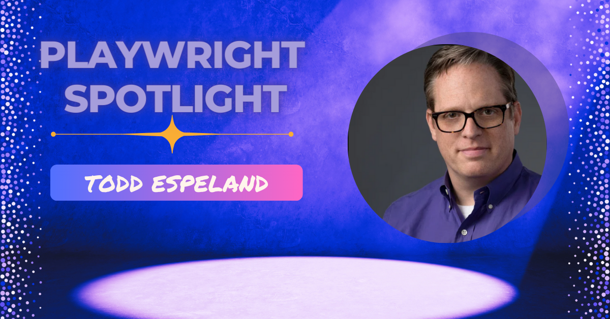 Playwright Spotlight: Get to Know Todd Espeland