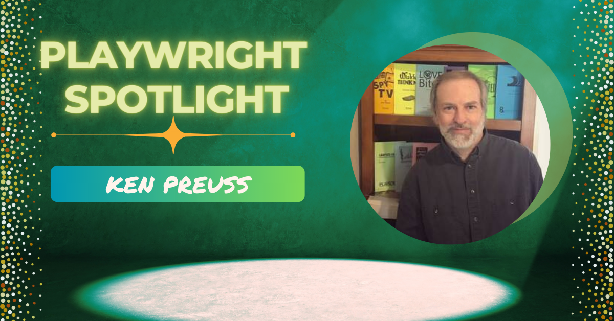 Playwright Spotlight: Get to Know Ken Preuss