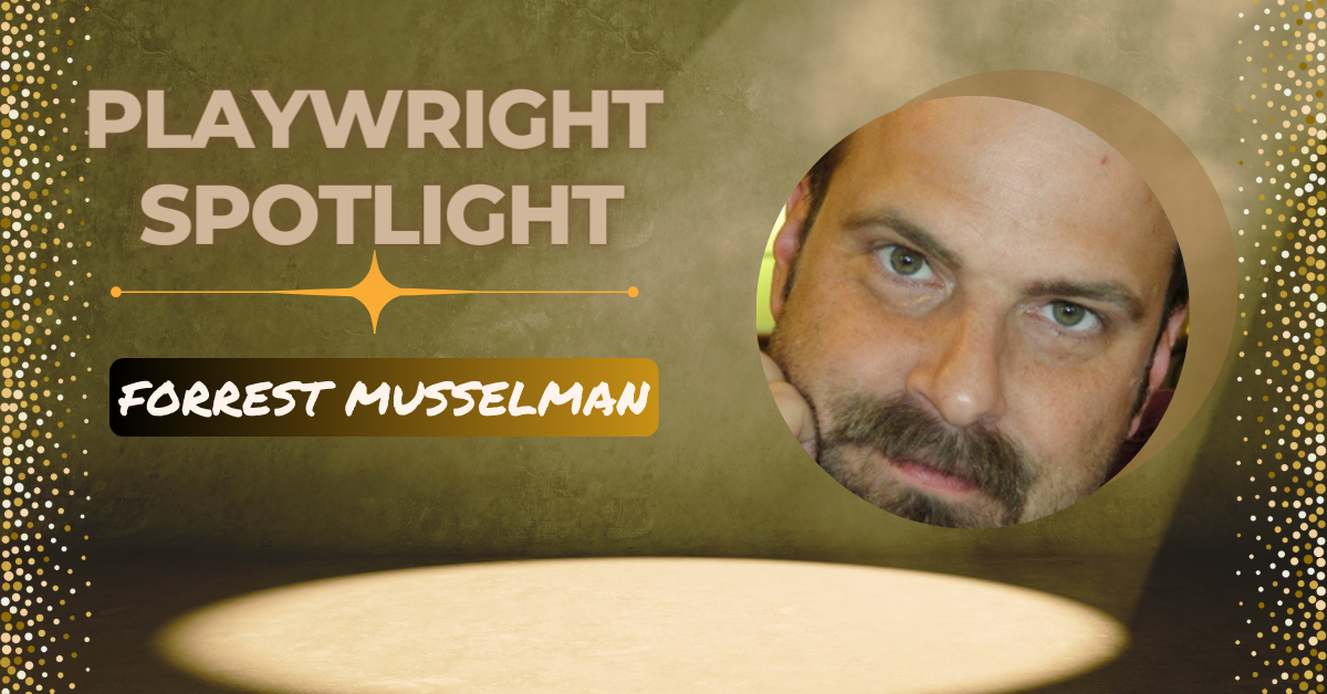 Playwright Spotlight: Get to Know Forrest Musselman