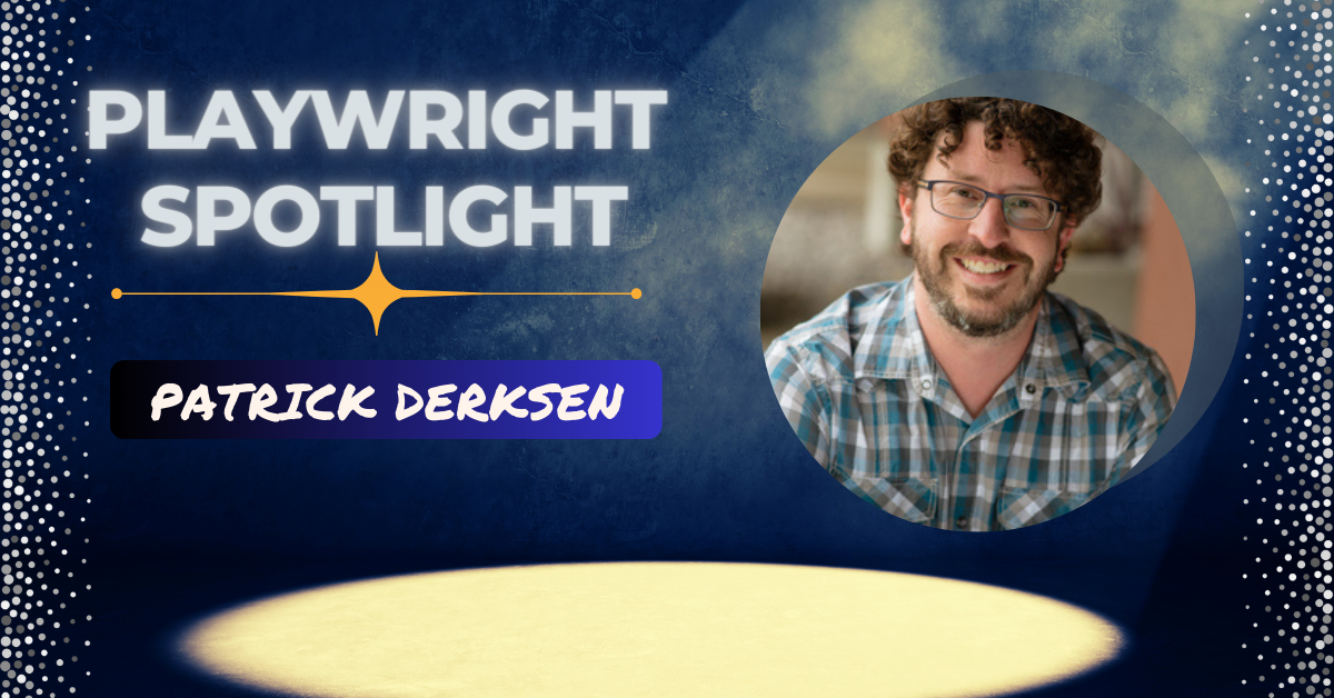 Playwright Spotlight: Get to Know Patrick Derksen