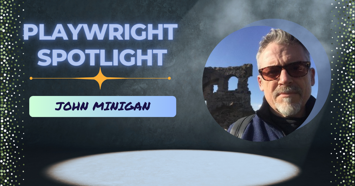 Playwright Spotlight: Get to Know John Minigan