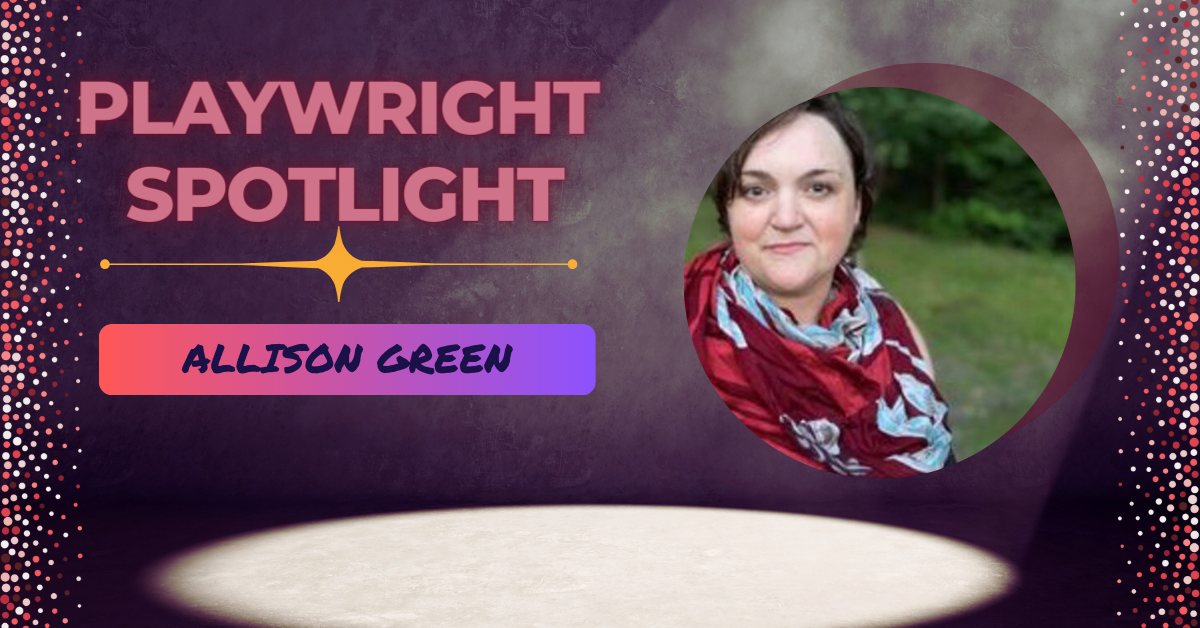Playwright Spotlight: Get to Know Allison Green