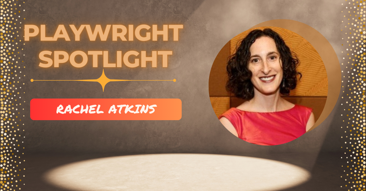 Playwright Spotlight: Rachel Atkins
