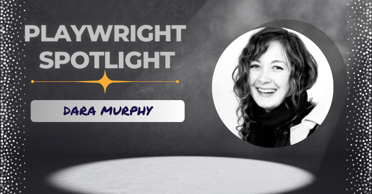 Playwright Spotlight: Get to Know Dara Murphy