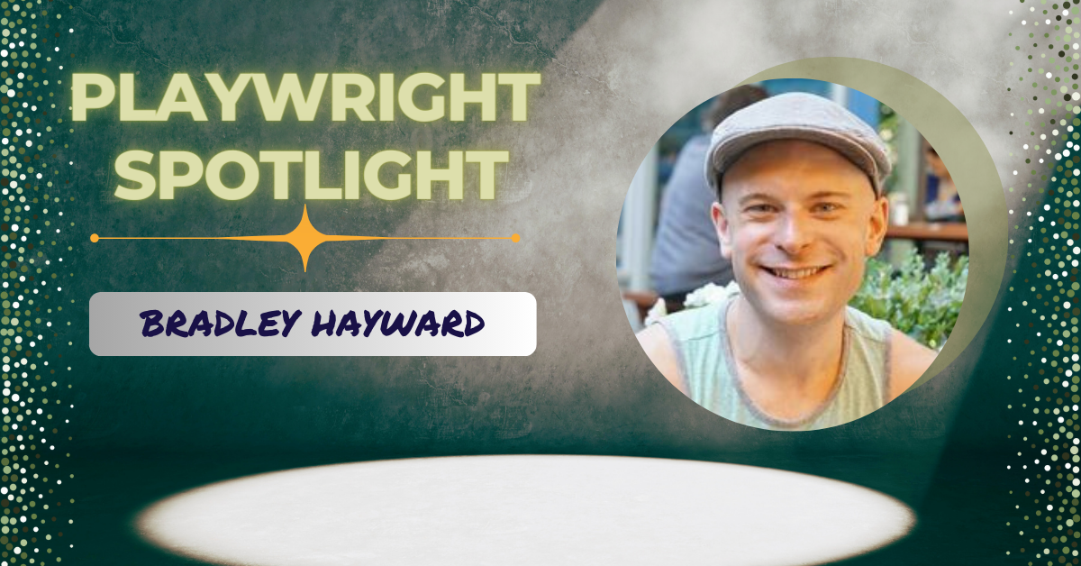 Playwright Spotlight: Get to Know Bradley Hayward