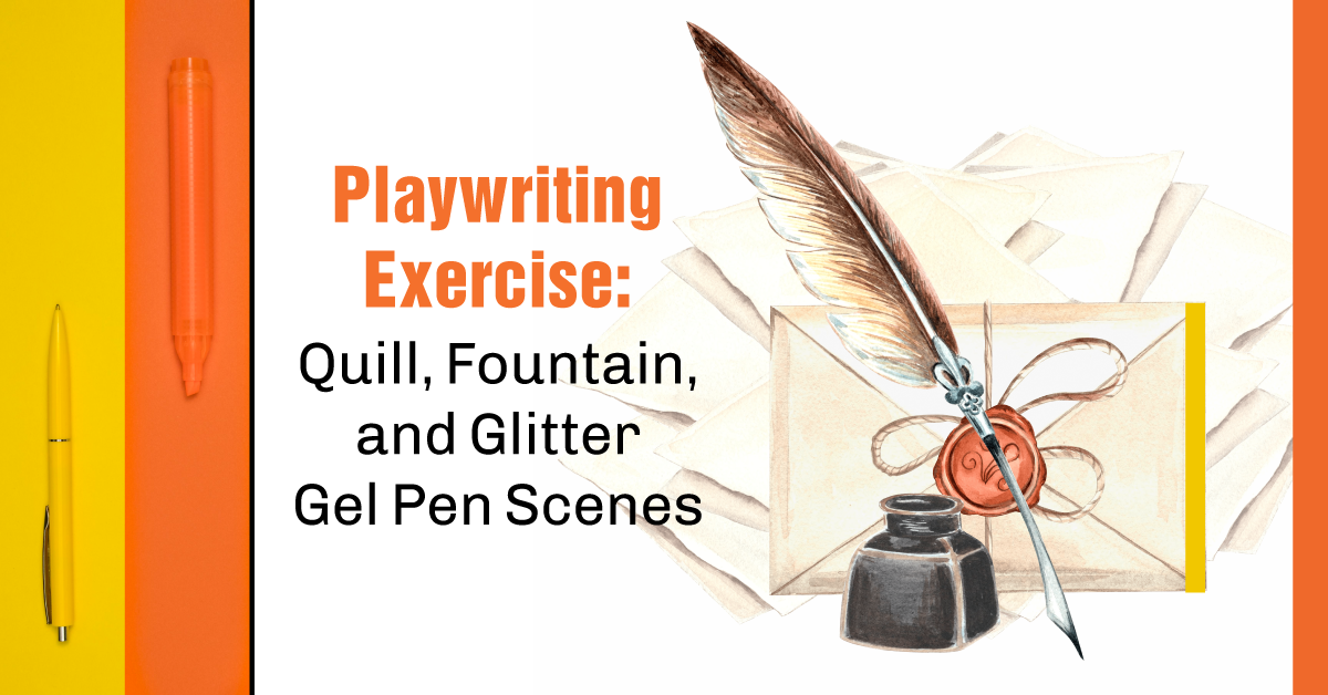 Playwriting Exercise: Quill, Fountain, and Glitter Gel Pen Scenes