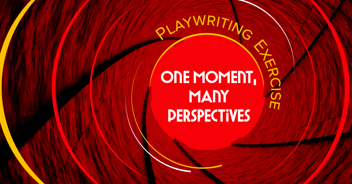 Playwriting Exercise: One Moment, Many Perspectives