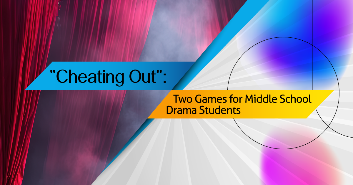 "Cheating Out": Two Games for  Middle School Drama Students