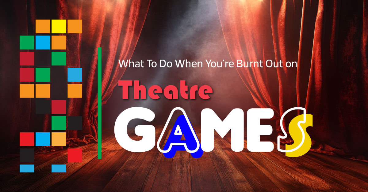 What to Do When You’re Burnt Out on Theatre Games