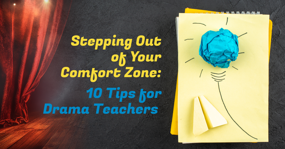 Stepping Out of Your Comfort Zone: 10 Tips for Drama Teachers