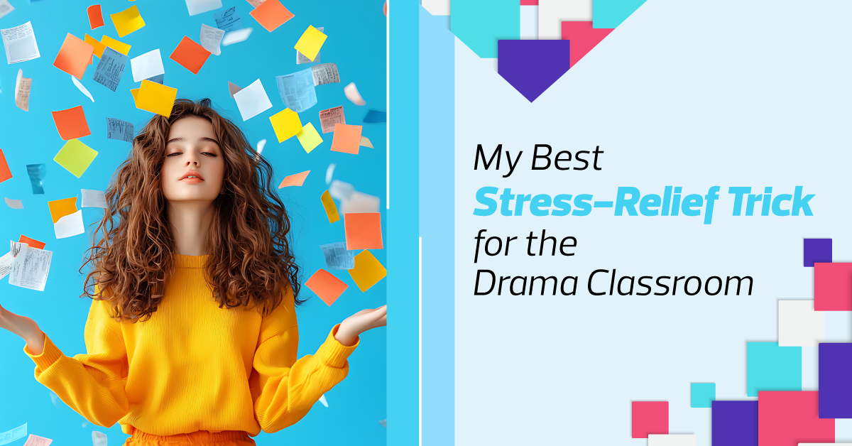 My Best Stress Relief Advice for the Drama Classroom