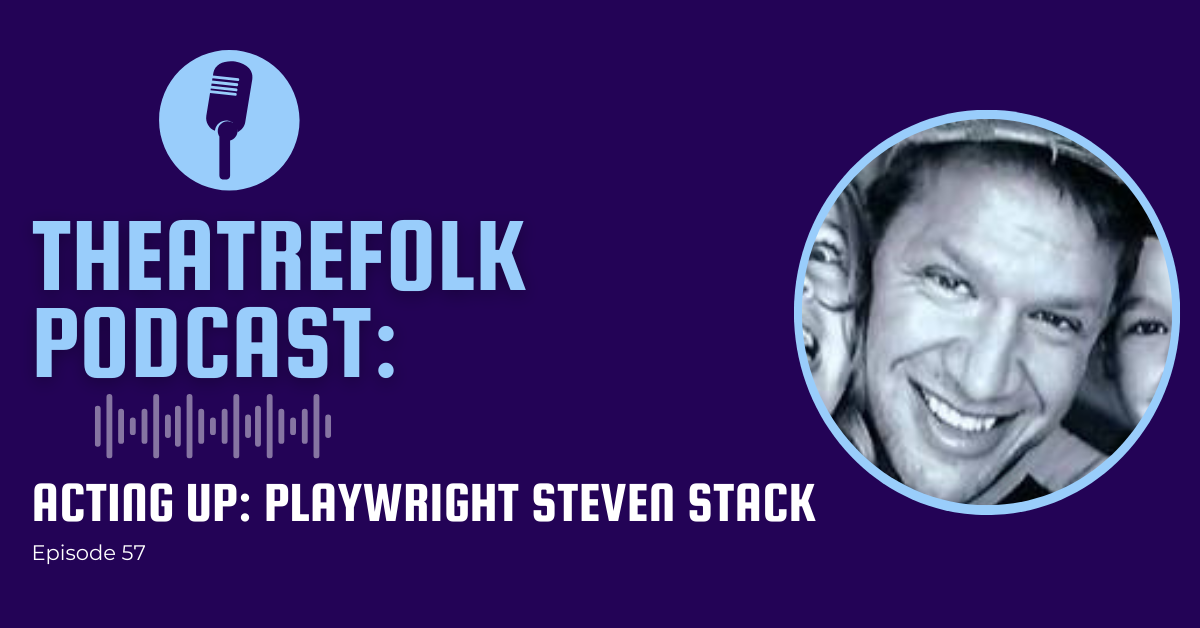 Theatrefolk Podcast: Acting Up: Interview with Playwright Steven Stack