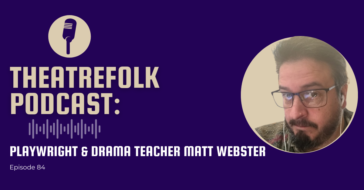 Theatrefolk Podcast: Playwright & Drama Teacher Matt Webster