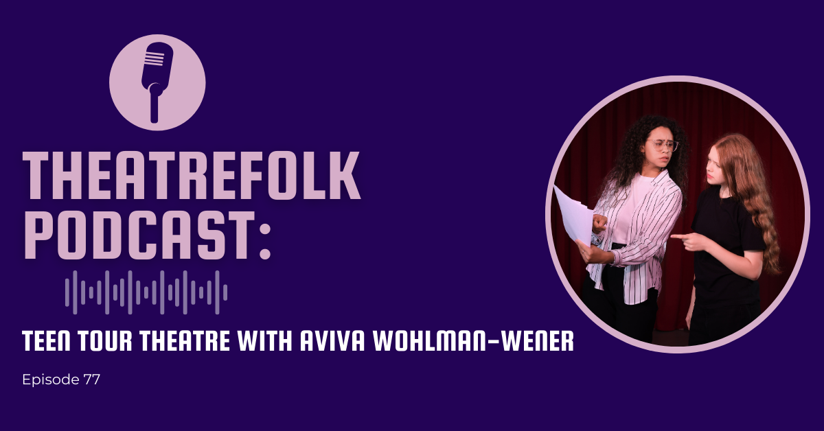 Theatrefolk Podcast: Teen Tour Theatre with Aviva Wolman-Wener
